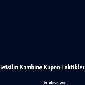Betsilin Kombine Kupon Taktikleri